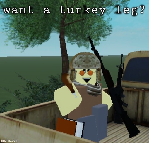 want a turkey leg? | want a turkey leg? | made w/ Imgflip meme maker