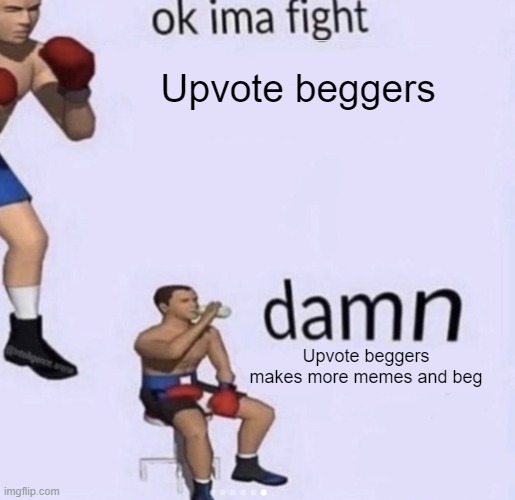 Damn Upvote beggers makes more memes and beg | Upvote beggers; Upvote beggers makes more memes and beg | image tagged in damn got hands | made w/ Imgflip meme maker