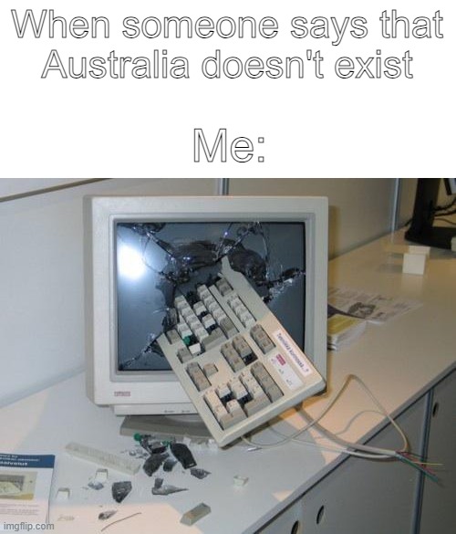 If someone says that. KYS | When someone says that Australia doesn't exist; Me: | image tagged in fnaf rage,australia | made w/ Imgflip meme maker
