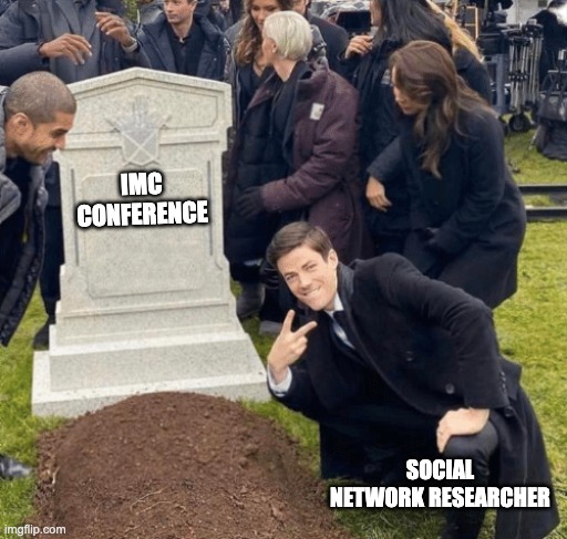 Grant Gustin over grave | IMC CONFERENCE; SOCIAL NETWORK RESEARCHER | image tagged in grant gustin over grave | made w/ Imgflip meme maker