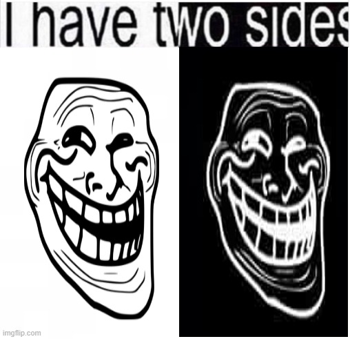Trolol | image tagged in i have two sides | made w/ Imgflip meme maker