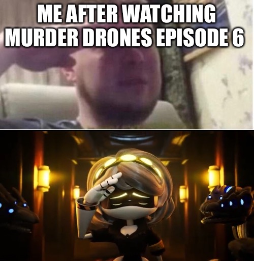 Murder drone meme | ME AFTER WATCHING MURDER DRONES EPISODE 6 | image tagged in crying salute | made w/ Imgflip meme maker