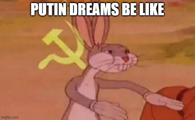 Bugs bunny communist | PUTIN DREAMS BE LIKE | image tagged in bugs bunny communist,communism,funny memes,funny,lol so funny | made w/ Imgflip meme maker