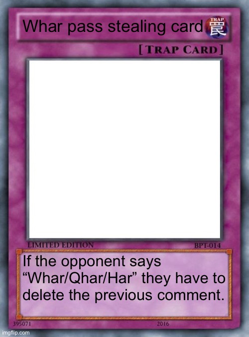 trap card | Whar pass stealing card If the opponent says “Whar/Qhar/Har” they have to delete the previous comment. | image tagged in trap card | made w/ Imgflip meme maker