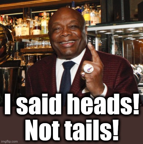Willie Brown | I said heads!
Not tails! | image tagged in willie brown | made w/ Imgflip meme maker