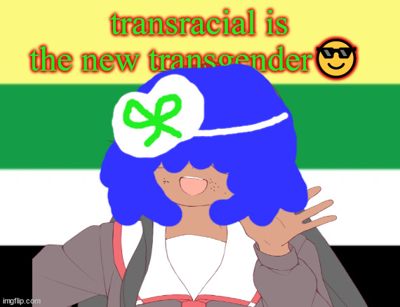 follow the trends | transracial is the new transgender😎 | image tagged in follow the trends | made w/ Imgflip meme maker