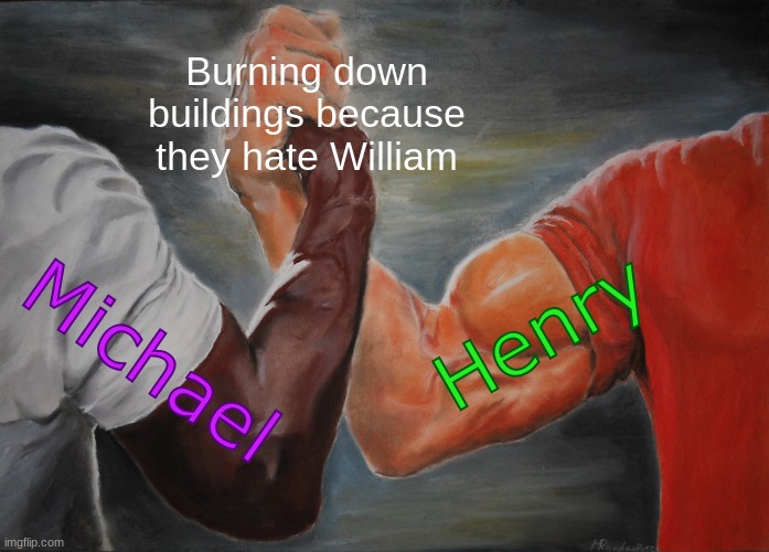 2023: The Year of ARSON | Burning down buildings because they hate William; Henry; Michael | image tagged in memes,epic handshake,fnaf,michael afton,henry emily | made w/ Imgflip meme maker