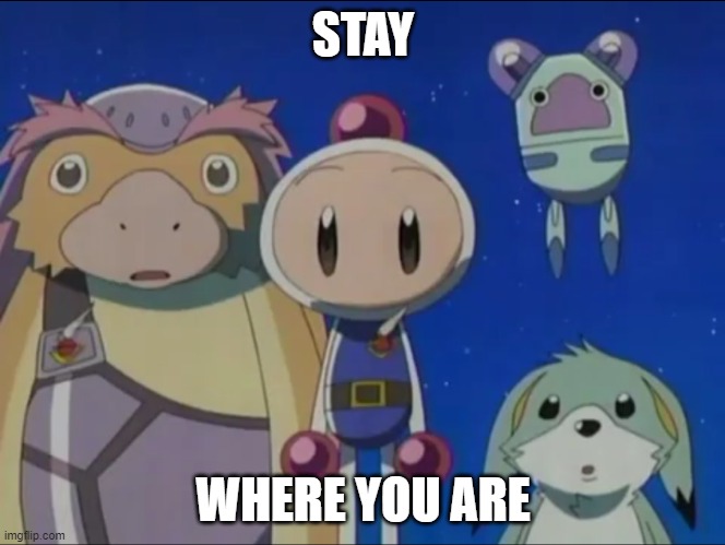 Bomberman silence | STAY WHERE YOU ARE | image tagged in bomberman silence | made w/ Imgflip meme maker