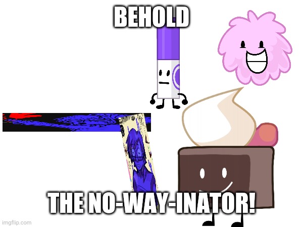 BEHOLD THE NO-WAY-INATOR! | made w/ Imgflip meme maker