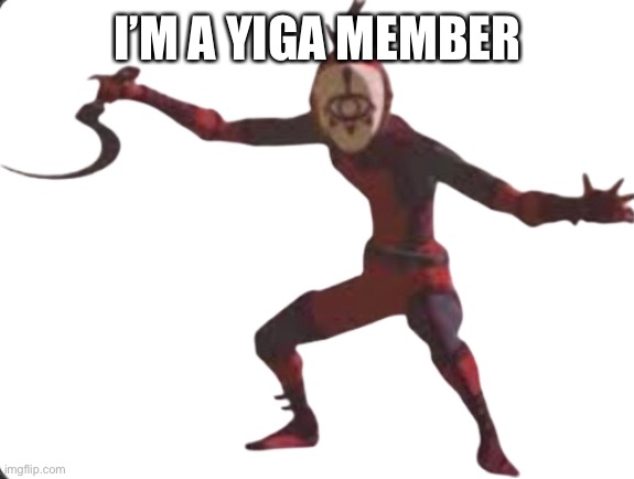 yiga | I’M A YIGA MEMBER | image tagged in yiga | made w/ Imgflip meme maker