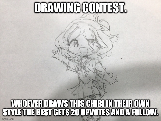 Drawing contest | DRAWING CONTEST. WHOEVER DRAWS THIS CHIBI IN THEIR OWN STYLE THE BEST GETS 20 UPVOTES AND A FOLLOW. | image tagged in drawing,contest | made w/ Imgflip meme maker