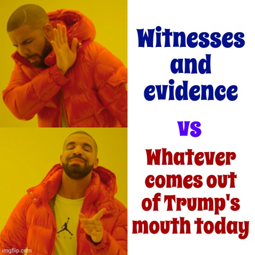 He's Such An Idiot | Witnesses and evidence; vs; Whatever comes out of Trump's mouth today | image tagged in memes,drake hotline bling,donald trump is an idiot,trump is a moron,lock him up,scumbag trump | made w/ Imgflip meme maker
