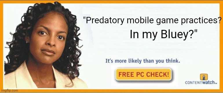 More likely than you think | "Predatory mobile game practices? In my Bluey?" | image tagged in more likely than you think | made w/ Imgflip meme maker