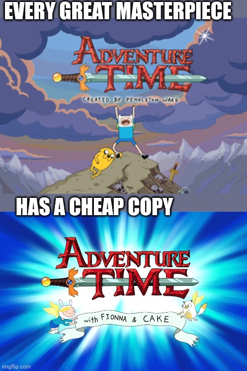 I ALWAYS SKIP THOSE EPISODES | EVERY GREAT MASTERPIECE; HAS A CHEAP COPY | image tagged in adventure time,every masterpiece has its cheap copy | made w/ Imgflip meme maker