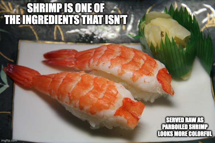 Shrimp Sushi | SHRIMP IS ONE OF THE INGREDIENTS THAT ISN'T; SERVED RAW AS PARBOILED SHRIMP LOOKS MORE COLORFUL | image tagged in food,shrimp,memes | made w/ Imgflip meme maker