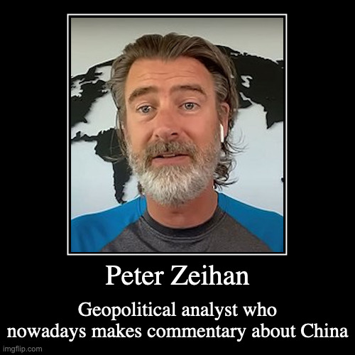 Peter Zeihan | Peter Zeihan | Geopolitical analyst who nowadays makes commentary about China | image tagged in demotivationals,peter zeihan | made w/ Imgflip demotivational maker