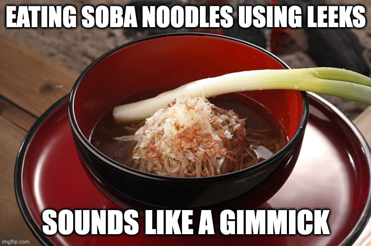 Negi Soba | EATING SOBA NOODLES USING LEEKS; SOUNDS LIKE A GIMMICK | image tagged in noodles,food,memes | made w/ Imgflip meme maker