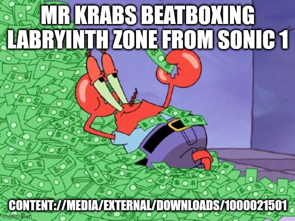 mr krabs money | MR KRABS BEATBOXING LABRYINTH ZONE FROM SONIC 1; CONTENT://MEDIA/EXTERNAL/DOWNLOADS/1000021501 | image tagged in mr krabs money | made w/ Imgflip meme maker