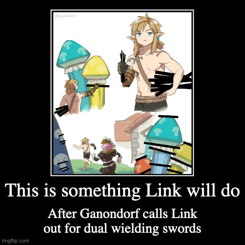 Link Putting Sensor Bars Over Mushroom Tips | This is something Link will do | After Ganondorf calls Link out for dual wielding swords | image tagged in funny,demotivationals,the legend of zelda,link | made w/ Imgflip demotivational maker