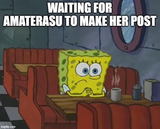 Spongebob Waiting | WAITING FOR AMATERASU TO MAKE HER POST | image tagged in spongebob waiting | made w/ Imgflip meme maker