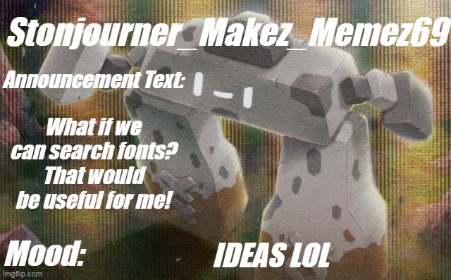 Stonjourner_Makez_Memez69 Second Announcement Temp | What if we can search fonts? That would be useful for me! IDEAS LOL | image tagged in imgflip,ideas | made w/ Imgflip meme maker