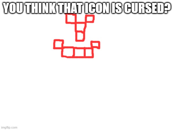YOU THINK THAT ICON IS CURSED? | made w/ Imgflip meme maker