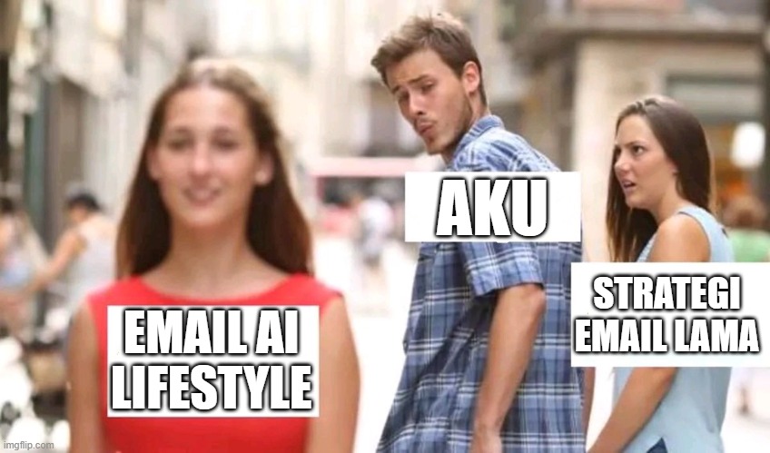 EMAIL AI LIFESTYLE | AKU; STRATEGI EMAIL LAMA; EMAIL AI LIFESTYLE | image tagged in distracted boyfriend | made w/ Imgflip meme maker