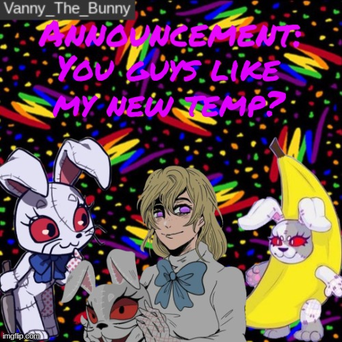 i made this on my school computer lmao | You guys like my new temp? | image tagged in vanny_the_bunny's announcement temp | made w/ Imgflip meme maker