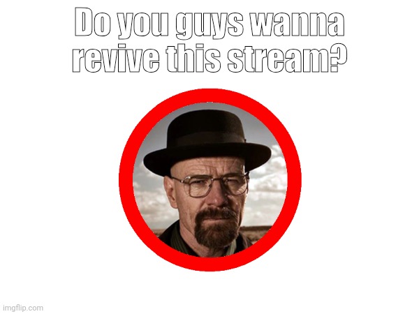 Do you guys wanna revive this stream? | made w/ Imgflip meme maker