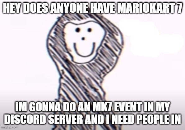 HEY DOES ANYONE HAVE MARIOKART 7; IM GONNA DO AN MK7 EVENT IN MY DISCORD SERVER AND I NEED PEOPLE IN | image tagged in family friendly intruder | made w/ Imgflip meme maker