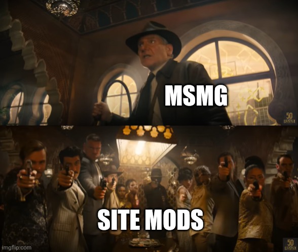 I do believe we're running out of time... | MSMG; SITE MODS | image tagged in indiana jones vs people with guns | made w/ Imgflip meme maker