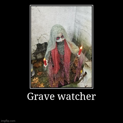 Grave watcher | | image tagged in funny,demotivationals,spirit halloween | made w/ Imgflip demotivational maker