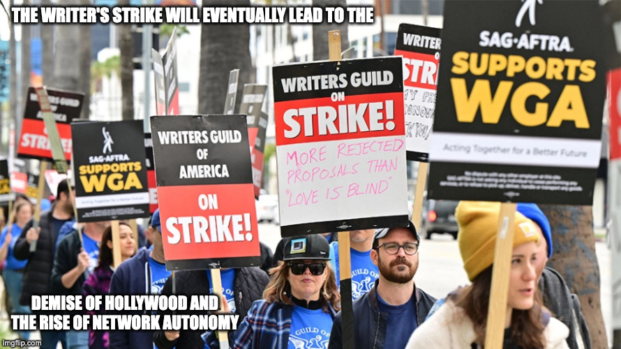 Writer's Strike | THE WRITER'S STRIKE WILL EVENTUALLY LEAD TO THE; DEMISE OF HOLLYWOOD AND THE RISE OF NETWORK AUTONOMY | image tagged in strike,memes,actors | made w/ Imgflip meme maker