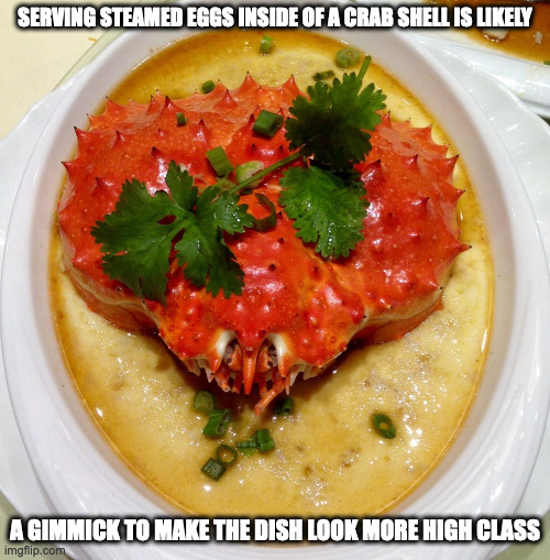 King Crab Steamed Egg | SERVING STEAMED EGGS INSIDE OF A CRAB SHELL IS LIKELY; A GIMMICK TO MAKE THE DISH LOOK MORE HIGH CLASS | image tagged in food,eggs,memes | made w/ Imgflip meme maker