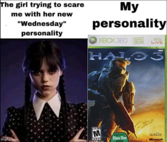 Haha halo 3 go brrr | image tagged in the girl trying to scare me with her new wednesday personality | made w/ Imgflip meme maker