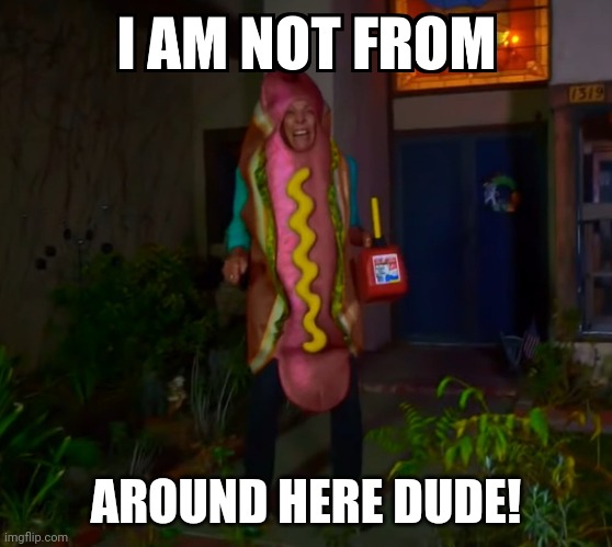 I am not from! | AROUND HERE DUDE! | image tagged in i am not from | made w/ Imgflip meme maker