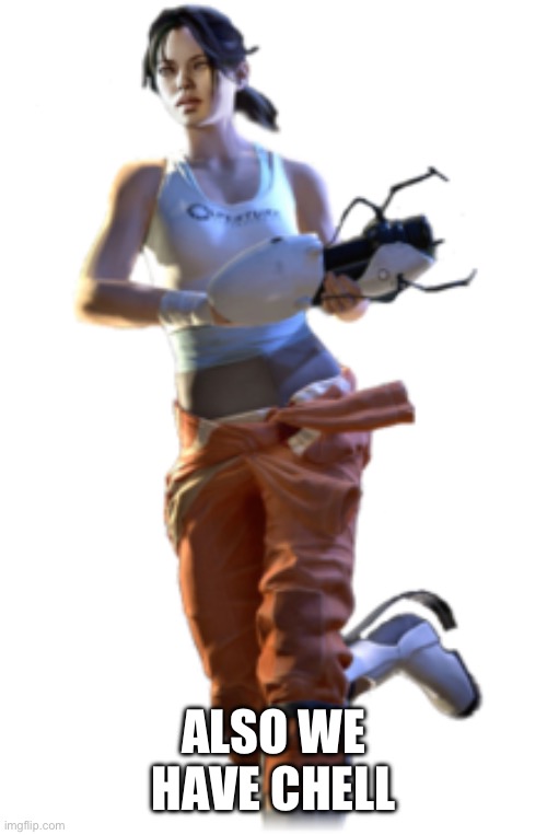 Chell | ALSO WE HAVE CHELL | image tagged in chell | made w/ Imgflip meme maker
