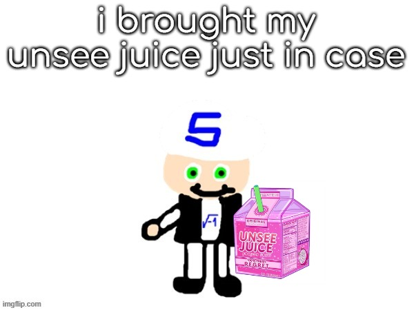 my oc (2023) | i brought my unsee juice just in case | image tagged in me | made w/ Imgflip meme maker