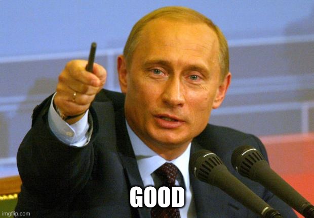 Good Guy Putin Meme | GOOD | image tagged in memes,good guy putin | made w/ Imgflip meme maker