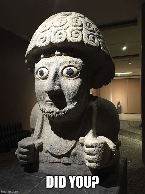 Hittite statue | DID YOU? | image tagged in hittite statue | made w/ Imgflip meme maker