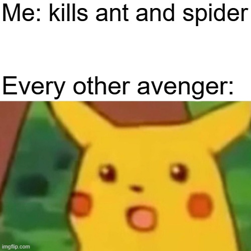 ... | Me: kills ant and spider; Every other avenger: | image tagged in memes,surprised pikachu,marvel,fun,funny memes,funny | made w/ Imgflip meme maker