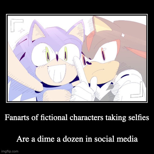 Sonic and Silver Taking a Selfie | Fanarts of fictional characters taking selfies | Are a dime a dozen in social media | image tagged in demotivationals,sonic the hedgehog,shadow the hedgehog,selfie | made w/ Imgflip demotivational maker