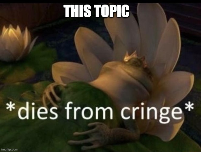 Dies from cringe | THIS TOPIC | image tagged in dies from cringe | made w/ Imgflip meme maker