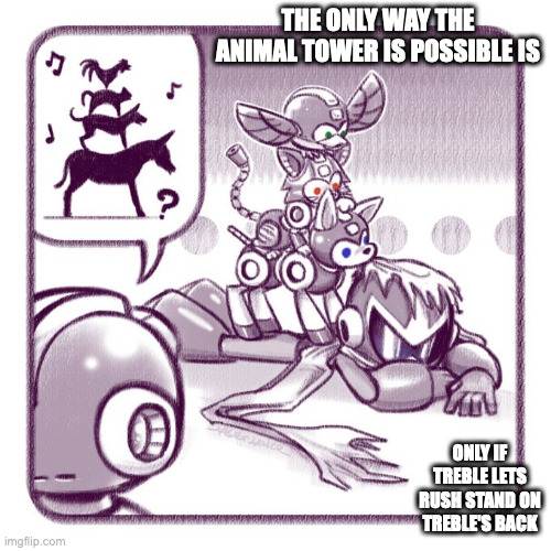 Robot Animals On Top of Proto Man | THE ONLY WAY THE ANIMAL TOWER IS POSSIBLE IS; ONLY IF TREBLE LETS RUSH STAND ON TREBLE'S BACK | image tagged in rush,beat,tango,megaman,protoman,memes | made w/ Imgflip meme maker