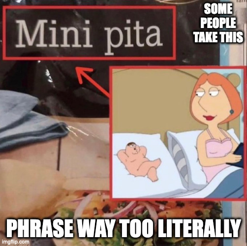 Small Peter | SOME PEOPLE TAKE THIS; PHRASE WAY TOO LITERALLY | image tagged in food,pita,family guy,peter griffin,memes | made w/ Imgflip meme maker