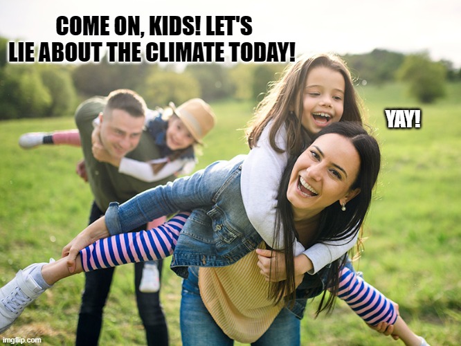 COME ON, KIDS! LET'S LIE ABOUT THE CLIMATE TODAY! YAY! | made w/ Imgflip meme maker