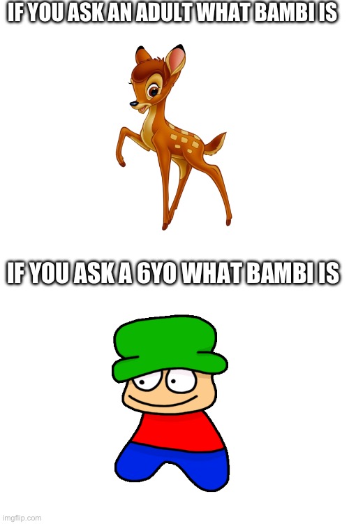 WHY DOES THIS GENERATION HAVE TO BE LIKE THIS | IF YOU ASK AN ADULT WHAT BAMBI IS; IF YOU ASK A 6YO WHAT BAMBI IS | image tagged in blank white template | made w/ Imgflip meme maker