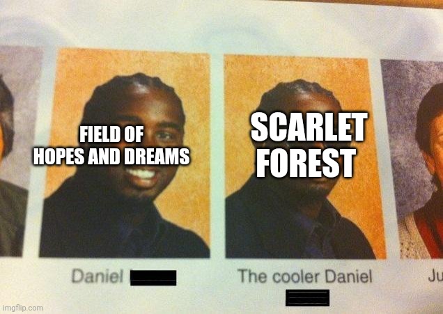 Underrated track. | SCARLET FOREST; FIELD OF HOPES AND DREAMS | image tagged in the cooler daniel | made w/ Imgflip meme maker
