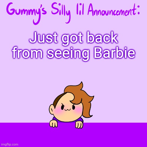 It was good. 8/10 | Just got back from seeing Barbie | image tagged in silly lil announcment | made w/ Imgflip meme maker