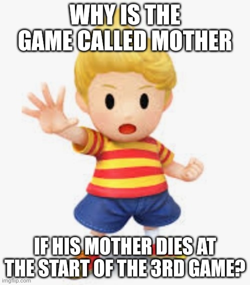 Hhhhmmmmm | WHY IS THE GAME CALLED MOTHER; IF HIS MOTHER DIES AT THE START OF THE 3RD GAME? | image tagged in lucas mother 3 | made w/ Imgflip meme maker